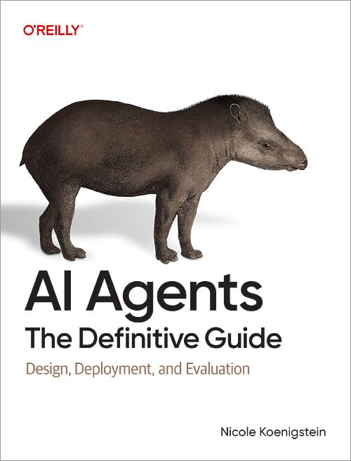 AI Agents: The Definitive Guide: Design, Deployment, and Evaluation      1st Edition