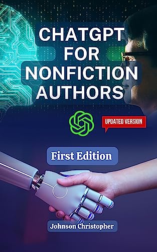ChatGPT for Nonfiction Authors: How to use ChatGPT to maximize your writing potentials, to write books more creatively, accurately and better (ChatGPT ... (DETAILED LESSONS ON CHATGPT Book 4)