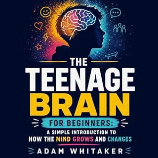 The Teenage Brain for Beginners: A Simple Introduction to How the Mind Grows and Changes cover art