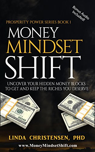 Money Mindset Shift: Uncover Your Hidden Money Blocks to Get and Keep the Riches You Deserve (Prosperity Power Series Book 1)