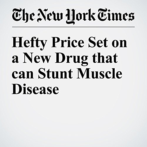 Hefty Price Set on a New Drug that can Stunt Muscle Disease cover art
