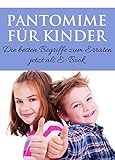 Pantomime für Kinder: Die besten Begriffe zum Erraten jetzt als E-Book. Das beliebte Partyspiel und Familienspiel für Jungen und Mädchen