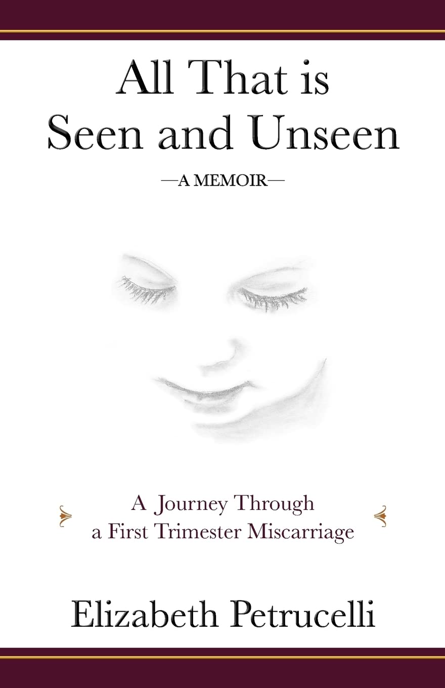 All That is Seen and Unseen: A Journey Through a First Trimester Miscarriage