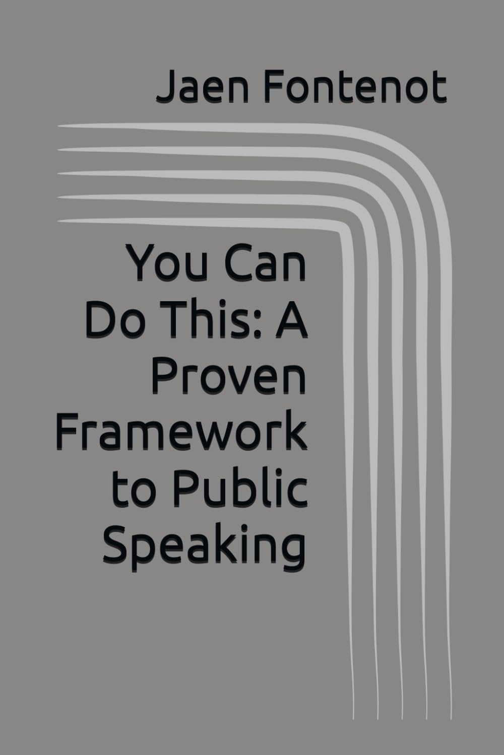 You Can Do This: A Proven Framework to Public Speaking
