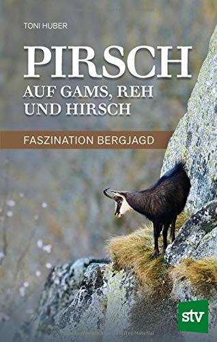Pirsch auf Gams, Reh und Hirsch: Faszination Bergjagd Pirsch auf Gams, Reh und Hirsch: Faszination Bergjagd