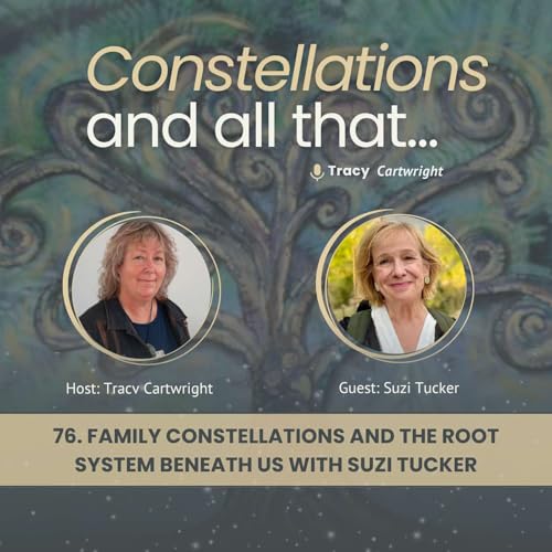 76. Family Constellations and the Root System Beneath Us with Suzi Tucker