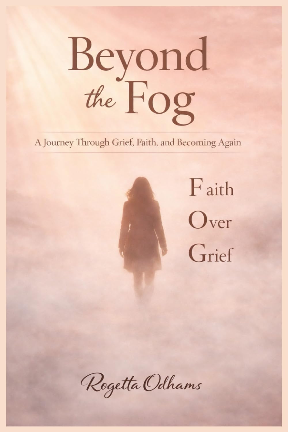 Beyond the Fog: Faith Over Grief A Journey Through Loss and Becoming Whole Again
