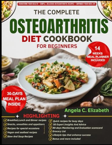 THE COMPLETE OSTEOARTHRITIS PREVENTION DIET COOKBOOK: Anti-Inflammatory Recipes, Meal Plans, and Nutritional Strategies to Support Joint Health, ... and Promote Mobility for Long-Term Wellness