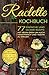 Raclette Kochbuch: 77 einfache und leckere Rezepte mit vielen Ideen um auch vegetarisch und vegan zu grillen. BONUS: eine Einkaufsliste mit vielen möglichen Beilagen und Zutaten.