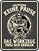 RAHMENLOS Deko Blechschild für den Handwerker: Ich Mache Keine Pause, das Werkzeug muss Sich erholen!