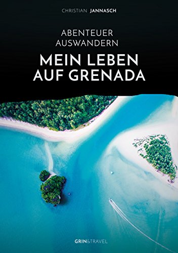 Abenteuer Auswandern. Mein Leben auf Grenada: Strand, Meer und Lebensfreude: Der paradiesische Alltag in der Karibik (German Edition)