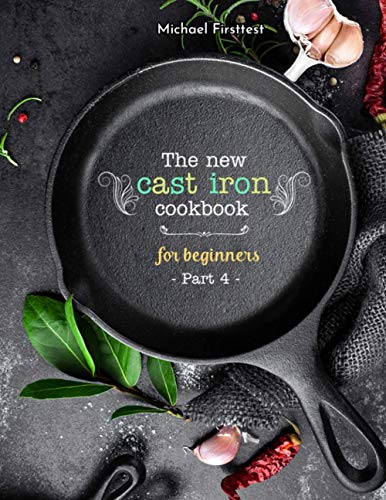 The New Cast Iron Cookbook for Beginners: Over 150 Best Cast Iron Skillet Recipes - Skillet Cooking & Meal Ideas (Part 4) image 3