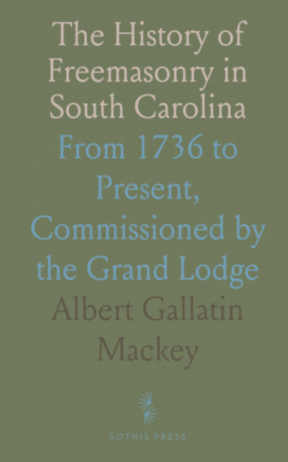 The History of Freemasonry in South Carolina: From 1736 to Present, Commissioned by the Grand Lodge