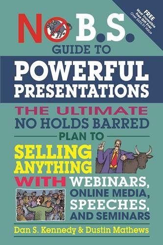 No B.S. Guide to Powerful Presentations: The Ultimate No Holds Barred Plan to Sell Anything with Web No B.S. Guide to Powerful Presentations: The Ultimate No Holds Barred Plan to Sell Anything with Web