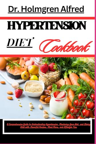 HYPERTENSION DIET COOKBOOK: A Comprehensive Guide To Understanding Hypertension, Mastering