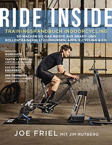 Ride Inside: Trainingshandbuch Indoorcycling: So machen Sie das Meiste aus Smart- und Rollentrainern, Spinningbikes, Apps, E-Cycling & Co.