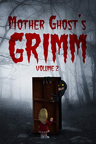 Mother Ghost's Grimm: Volume 2 by [Melody Grace, N.M. Brown, Grant Hinton, Kyle Harrison, Scott Savino, Tor-Anders Ulven, R.A. Goli, Alanna Robertson-Webb, Neen Cohen, Mama Creep]