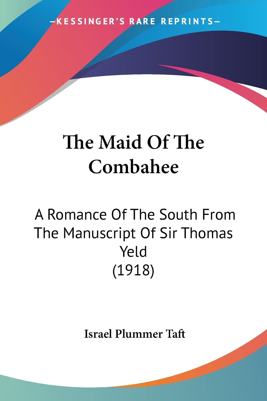 The Maid Of The Combahee: A Romance Of The South From The Manuscript Of Sir Thomas Yeld (1918)