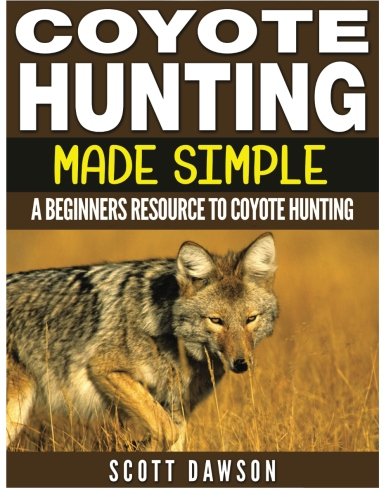 Coyote Hunting Made Simple: A Beginners Resource To Coyote Hunting