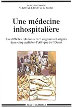 Download Une médecine inhospitalière : Les Difficiles Relations entre soignants et soignés dans cinq capitales d'Afrique de l'Ouest PDF