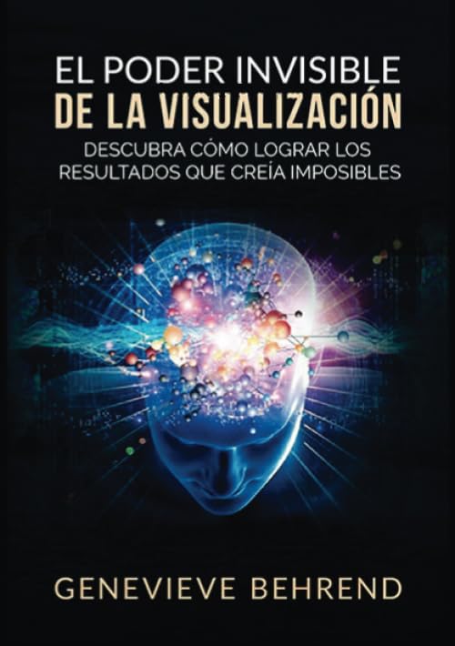 El Poder Invisible de la Visualización: Descubra cómo lograr resultados que creía imposibles