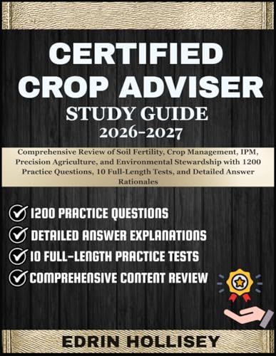 CERTIFIED CROP ADVISER STUDY GUIDE 2026-2027: Comprehensive Review of Soil Fertility, Crop Management, IPM, Precision Agriculture, and Environmental ... Tests, and Detailed Answer Rationales