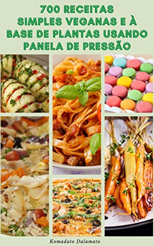 700 Receitas Simples Veganas E À Base De Plantas Usando Panela De Pressão : Receitas Para Vegan, Veg
