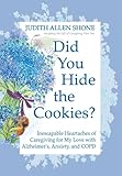 Did You Hide the Cookies?: Inescapable Heartaches of Caregiving for My Love with Alzheimer's, Anxiety, and COPD (Accepting the Gift of Caregiving)