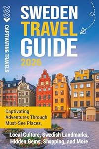 Sweden Travel Guide: Captivating Adventures Through Must-See Places, Local Culture, Swedish Landmarks, Hidden Gems, Shopping, and More (Traveling the World)