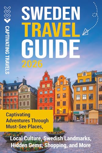 Sweden Travel Guide: Captivating Adventures Through Must-See Places, Local Culture, Swedish Landmarks, Hidden...
