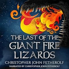 The Last of the Giant Fire Lizards Audiobook By Christopher John Fetherolf cover art