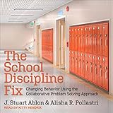 The School Discipline Fix: Changing Behavior Using the Collaborative Problem Solving Approach