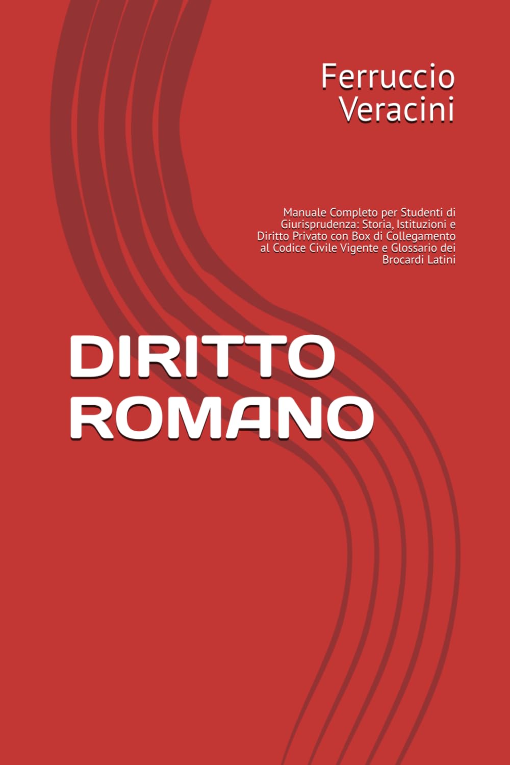 DIRITTO ROMANO: Manuale Completo per Studenti di Giurisprudenza: Storia, Istituzioni e Diritto Privato con Box di Collegamento al Codice Civile Vigente e Glossario dei Brocardi Latini