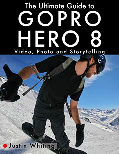 The Ultimate Guide to Gopro Hero 8: Video, Photo and Storytelling ...