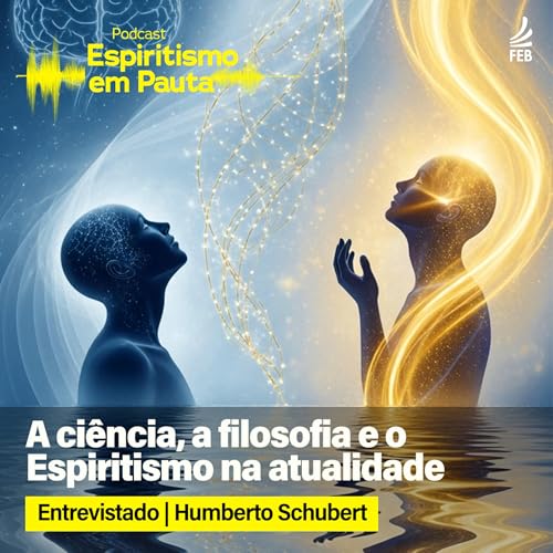 #64 A ci&ecirc;ncia, a filosofia e o Espiritismo na atualidade com Humberto Schubert
