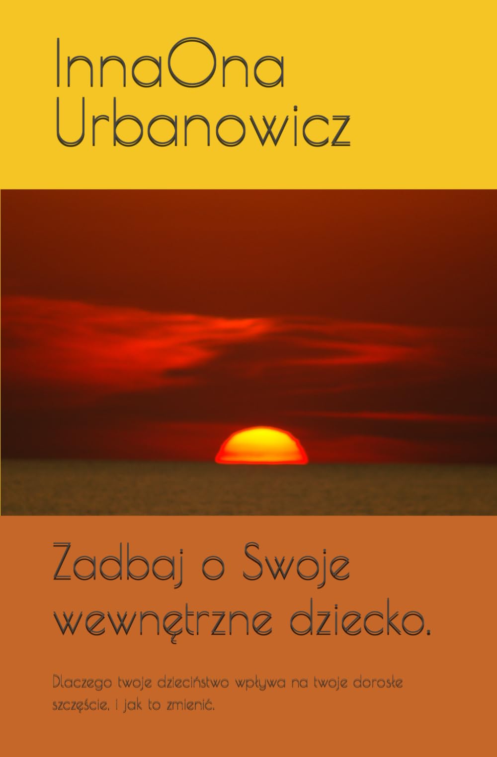 Zadbaj o Swoje wewnętrzne dziecko: dlaczego twoje dzieciństwo wpływa na twoje dorosłe szczęście, i jak to zmienić.