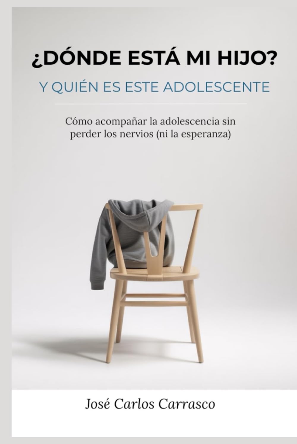 ¿Dónde está mi hijo? Y quién es este adolescente: Cómo acompañar la adolescencia sin perder los nervios (ni la esperanza)