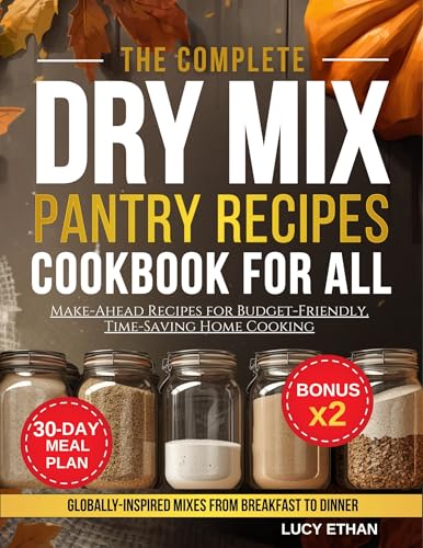 The Complete Dry Mix Pantry Recipes Cookbook for All: Make-Ahead Recipes for Budget-Friendly, Time-Saving Home Cooking