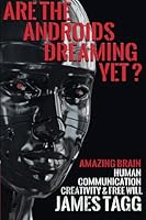 Are the Androids Dreaming Yet?: Amazing Brain. Human Communication, Creativity & Free Will. 1910464031 Book Cover