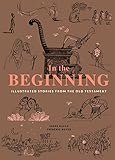 In the Beginning: Illustrated Stories from the Old Testament