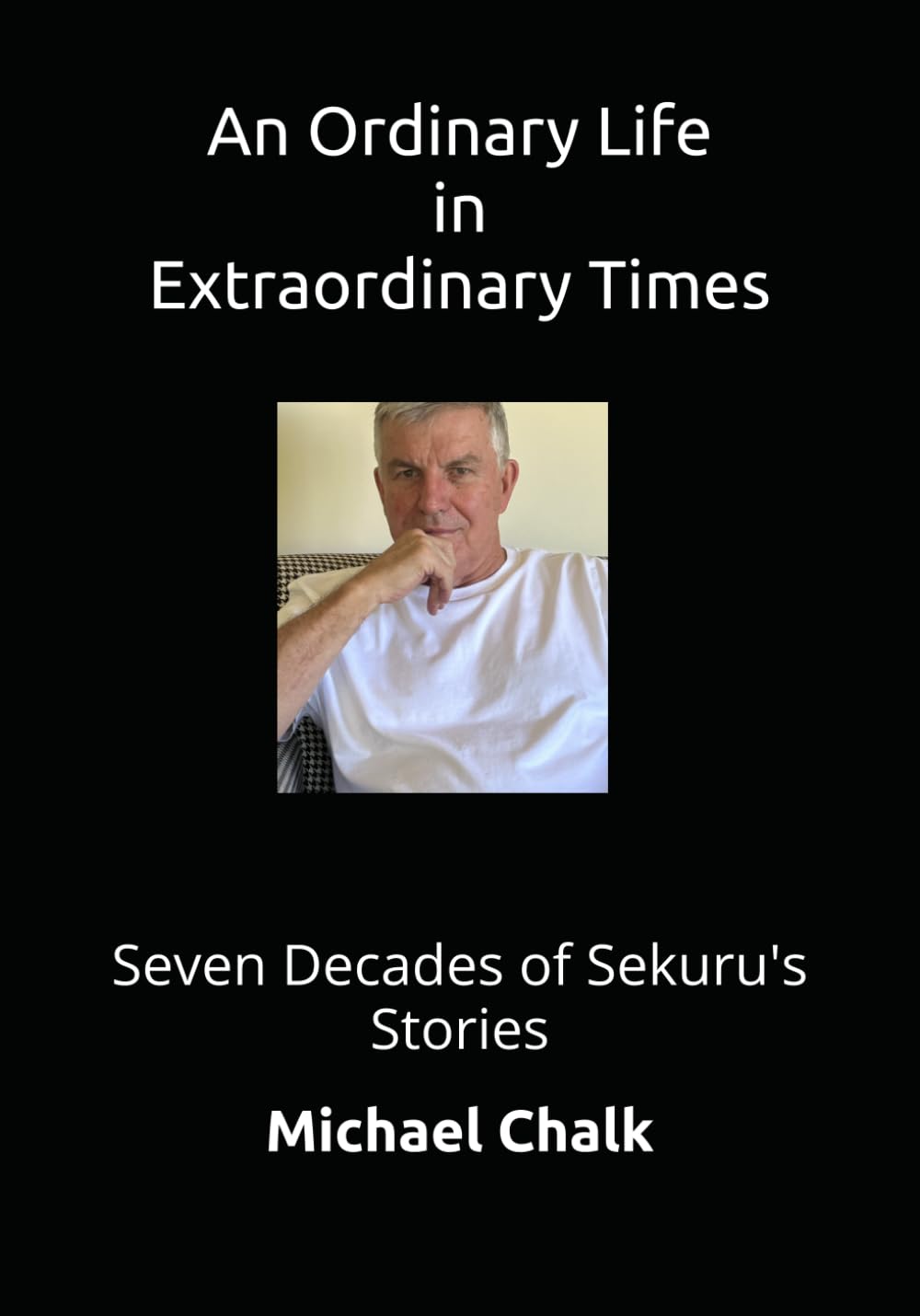 An Ordinary Lfe in Extraordinary Times: Seven Decades of Sekuru's Stories