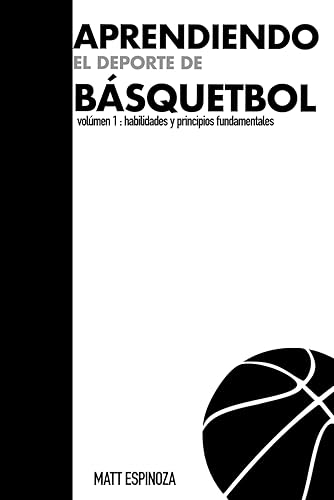 Aprendiendo el Deporte de Basquetbol: volumen 1: habilidades y principios fundamentales