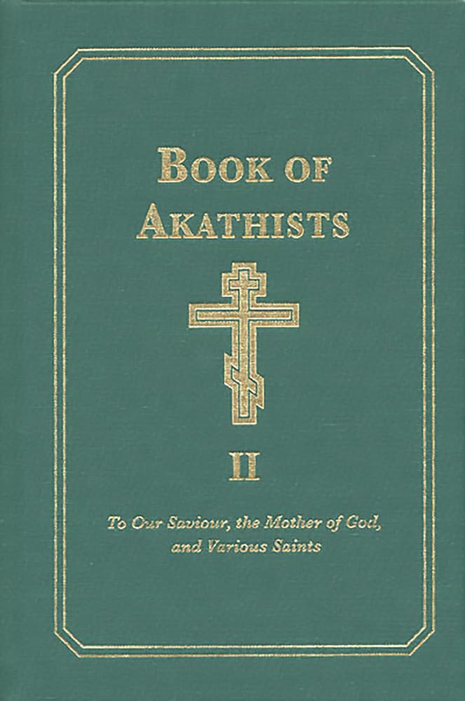Book of Akathists Volume II: To Our Saviour, the Holy Spirit, the Mother of God, and Various Saints: 2