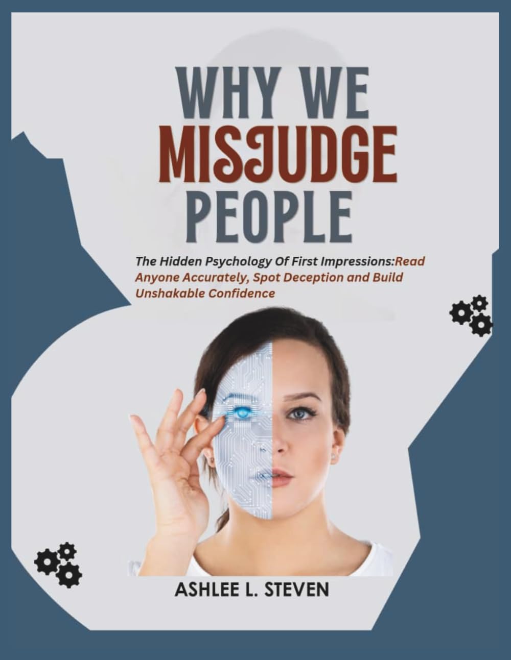 WHY WE MISJUDGE PEOPLE: The Hidden Psychology of First Impressions: Read Anyone Accurately, Spot Deception and Build Unshakable Confidence