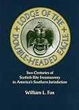 Lodge of the Double-Headed Eagle: Two Centuries of Scottish Rite Freemasonry in America's Southern...