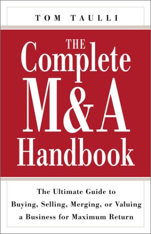 The Complete M & A Handbook: The Ultimate Guide to Buying, Selling, Merging, or Valuing a Business for Maximun Return