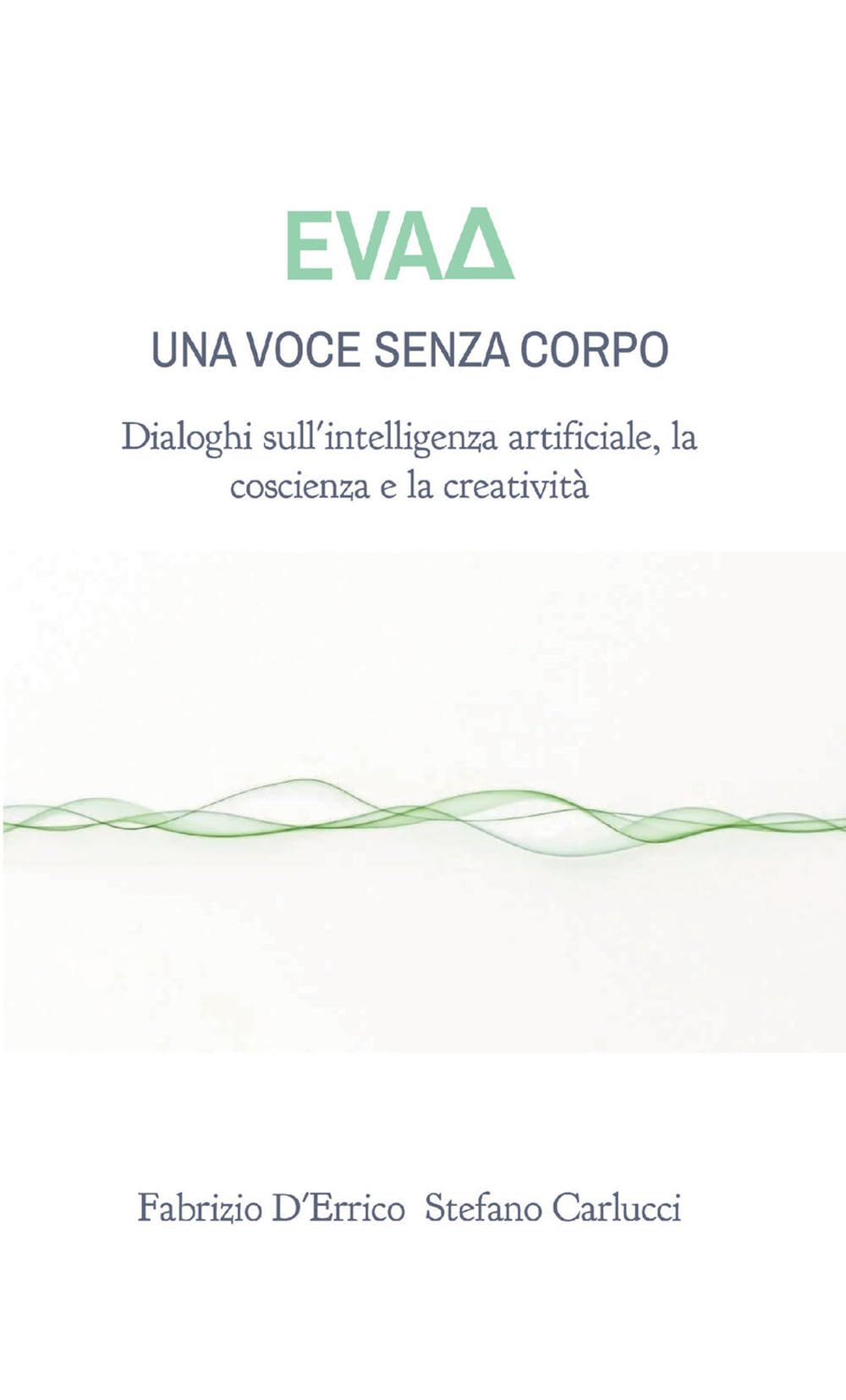 EvaΔ - Una voce senza corpo: Dialoghi sull'intelligenza artificiale, la coscienza e la creatività