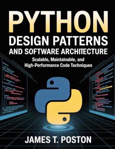 Python Design Patterns and Software Architecture.: Scalable, Maintainable, and High-Performance Code Techniques