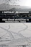 The Capitalist Unconscious: From Korean Unification to Transnational Korea
