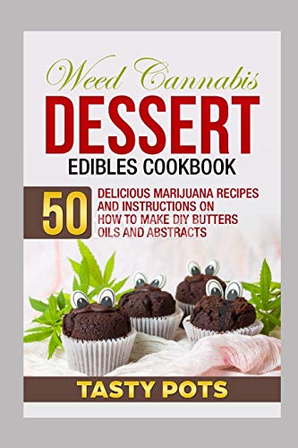Weed Cannabis Dessert Edibles Cookbook: 50 Delicious Marijuana Recipes and